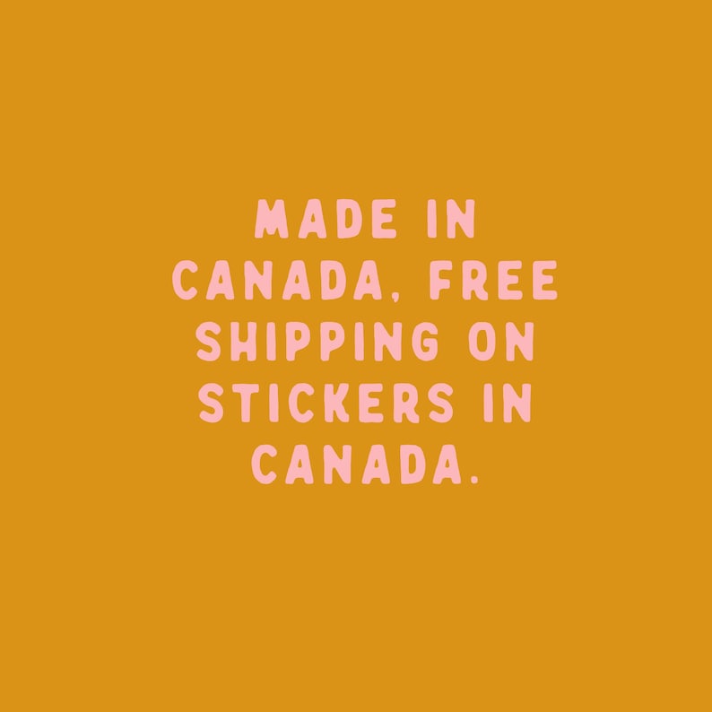 May include: A yellow background with pink text that reads "MADE IN CANADA, FREE SHIPPING ON STICKERS IN CANADA."