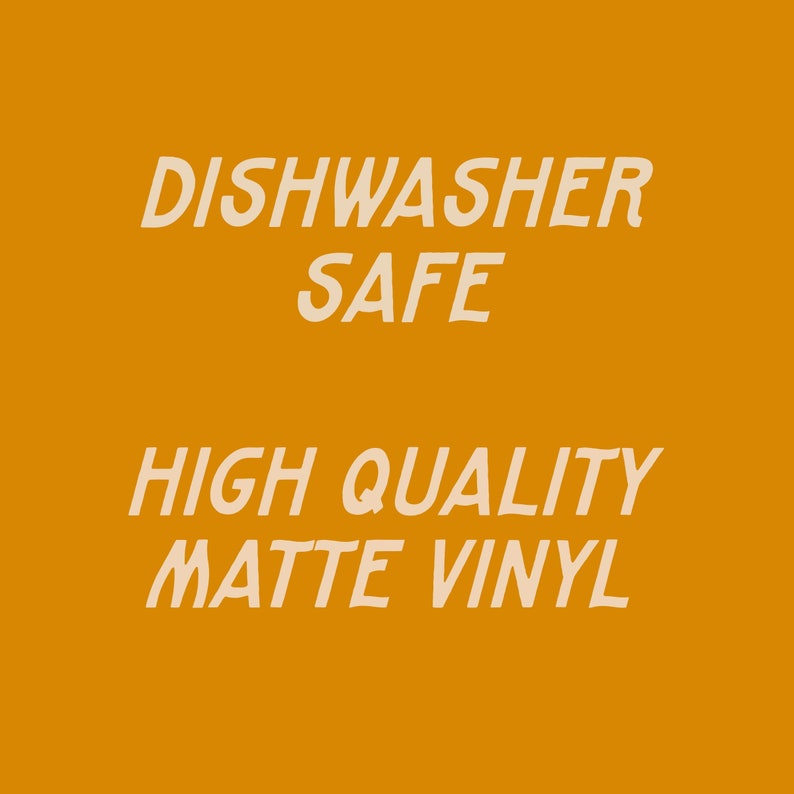 May include: Dishwasher safe, high quality matte vinyl sticker with the text "Dishwasher Safe" and "High Quality Matte Vinyl".