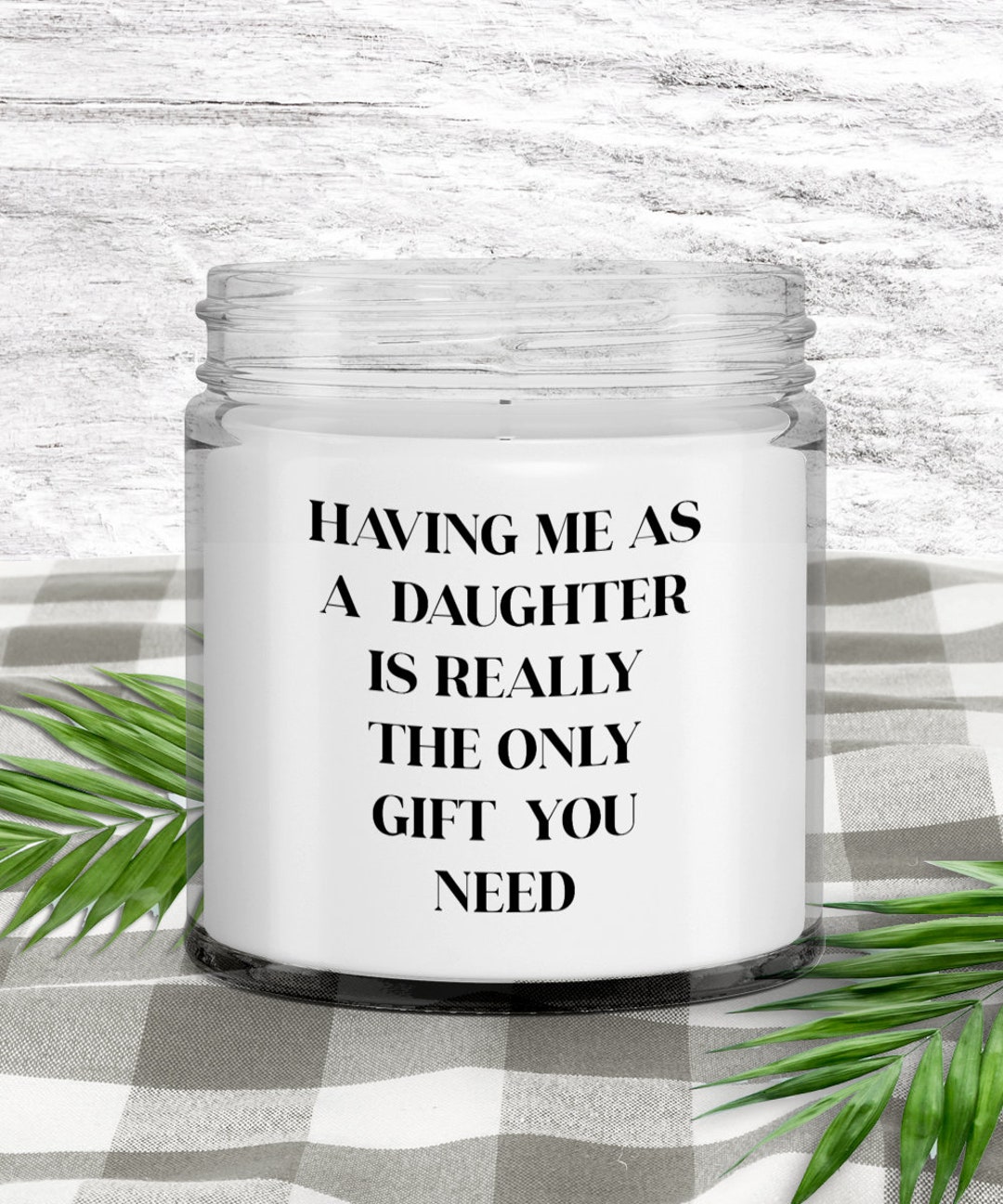 Having Me As A Daughter Is Really The Only Gift You Need” Cedar Teakwood  Candle