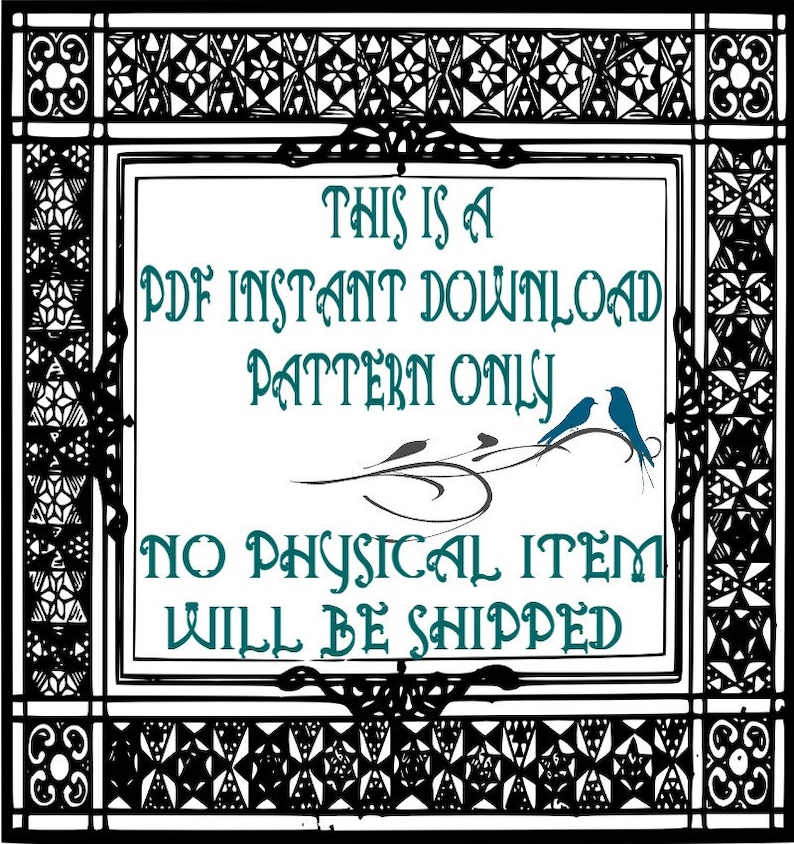 May include: Black and white decorative frame with a white background and black ornate border. The text inside the frame reads "This is a PDF Instant Download Pattern Only. No Physical Item Will Be Shipped."