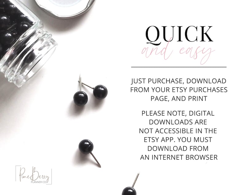 May include: A white background with black text that reads "QUICK and easy" and "JUST PURCHASE, DOWNLOAD FROM YOUR ETSY PURCHASES PAGE, AND PRINT". Below the text is more black text that reads "PLEASE NOTE, DIGITAL DOWNLOADS ARE NOT ACCESSIBLE IN THE ETSY APP. YOU MUST DOWNLOAD FROM AN INTERNET BROWSER". There are four black push pins on the white background.