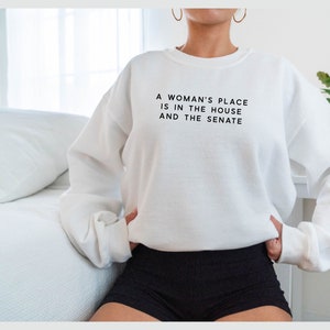 A Woman's Place Is In The House And The Senate Sweatshirt // Gift for Her / Gift for Feminist / Gift for Daughter / Feminist Sweatshirt