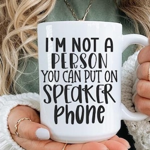 I'm Not A Person You Can Put On Speaker Phone, Birthday, Christmas, Coworker, Friend, Printed Both Sides, 6 colors (11oz, 15oz, 20oz)