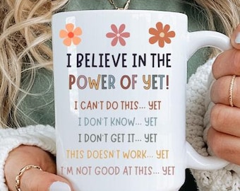 I Believe In The Power of Yet! Motivational Positive Mug Birthday, Christmas, Coworker Friend Printed Both Sides 6 colors (11oz, 15oz, 20oz)
