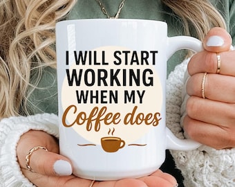 I Will Start Working When My Coffee Does Mug, Funny Coffee Quote Cup, Sarcastic Office Mug, Coffee Lover Gift, Coworker Mug, 11oz 15oz 20oz