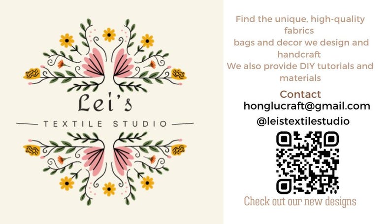 May include: A business card for Lei's Textile Studio featuring a floral graphic with pink and yellow flowers, green stems, and black text. The right side includes contact information, an email address, a social media handle, and a QR code.