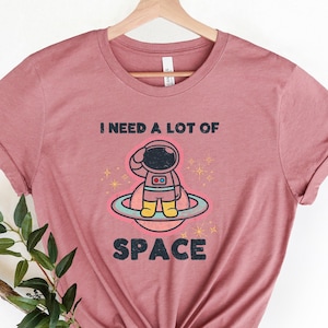 I Need a Lot of Space Shirt,Astronaut Nasa Shirt,SpaceX Shirt,Nasa Rocket Shirt,Space Theme Shirt,Humorous T Shirt,Exhausted Aerospace Shirt