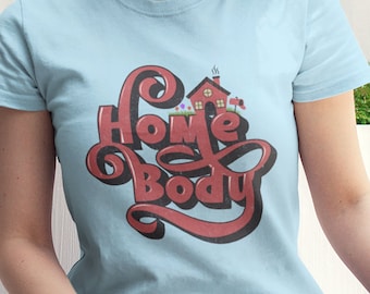 homebody shirt, homebody tshirt, women's tshirt, indoorsy shirt, cute shirt, homemaker shirt, stay at home mom shirt, shirt for introvert