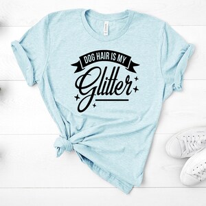 Dog Hair is My Glitter, dog mom shirt, dog lover shirt, dog mom, dog lover gift, funny dog shirt, gift for dog owner, Bella Canvas tee