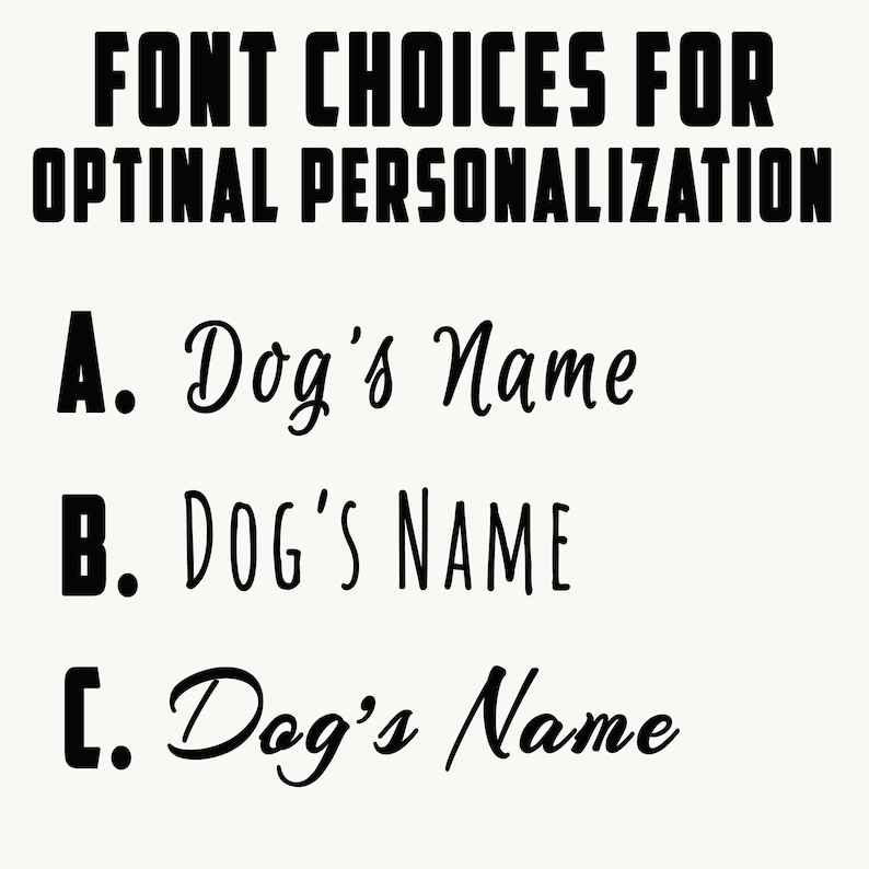 May include: Image showing font choices for personalization. The text reads "FONT CHOICES FOR OPTIMAL PERSONALIZATION." Three font options are displayed: A. Dog's Name, B. DOG'S NAME, and C. Dog's Name. The text is black on a cream background.