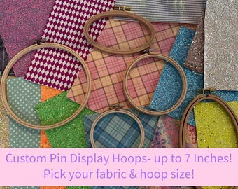 Custom Pin Display Hoop- Pick Your Fabric & Hoop Size
