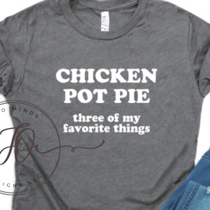 May include: A gray t-shirt with the text "Chicken Pot Pie three of my favorite things" in white.