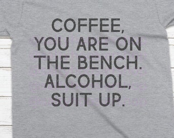 Coffee you are on the bench shirt, funny coffee shirt, Funny Shirt For Dad, coffee lover shirt, funny alcohol shirt, gift for him