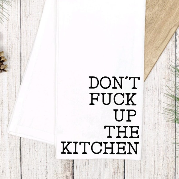 Tea towel Don’t fuck up the kitchen/ funny kitchen towel/adult humor/rustic farmhouse flour sack towel gag gift wedding housewarming