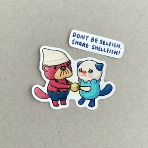 May include: A sticker featuring a red otter wearing a white hat and a blue and white Pokemon character. The otter is holding a seashell and the Pokemon character is crying. The sticker has the text "Don't be selfish. Share shellfish!"