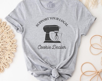 Suport Your Local Cookie Dealer T-Shirt | Baker Shirt, Gift For Baker, Cookie Dealer Shirt,Bakery Gift,Baking Mom Shirt,Baking Gift