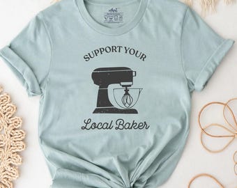 Maglietta "Supporta il tuo fornaio locale" / Maglietta per fornai, Regalo per fornai, Regalo per panettieri, Maglietta per mamme pasticcere, Regalo per pasticceri, Maglietta per amanti della pasticceria, Amo cucinare