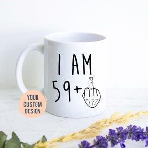 I am 59+ Mug | 60 Year Old Gift, 60th Birthday Gift, Funny 60 Year Old Gift, Grandma Gift, 60th birthday Mug, Thirty Birthday Mug