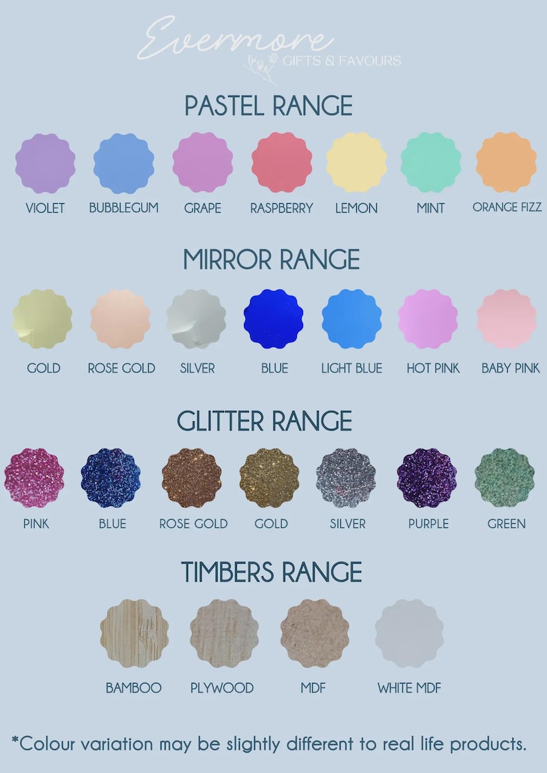 May include: A colour chart from "Evermore Gifts & Favours" showing various colour swatches. Ranges include pastel, mirror, glitter, and timbers. Colours include violet, bubblegum, gold, pink, and bamboo. Text at the bottom reads "Colour variation may be slightly different."