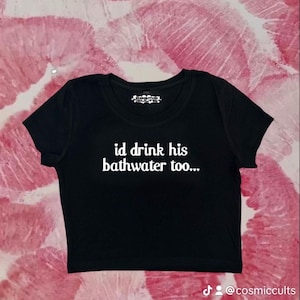 Y2K Id Drink His Bathwater Too baby tee crop top Cute Crop Top | Graphic Top | Gift For Her | Y2K Baby Tee | Y2K crop top | Gift for friend