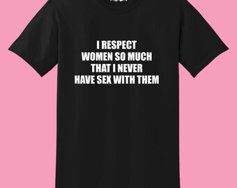 I Respect Women So Much I Never Have Sex With Them Y2K Funny Graphic T Shirt Unisex Tee Shirt
