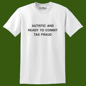 Autistic And Ready To Commit Tax Fraud Y2K Funny Graphic T Shirt Unisex Tee Shirt
