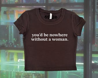 Y2K Graphic Crop Top: You'd Be Nowhere Without A Woman