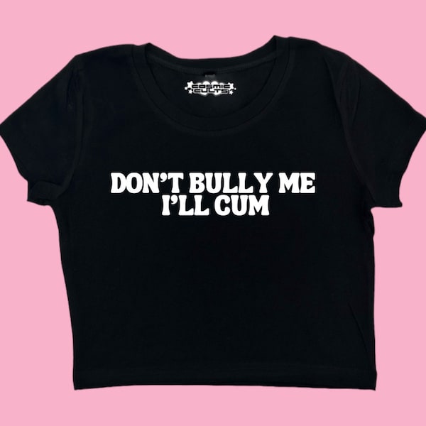 Funny Don'T Bully Me. I'Ll Cum T-Shirt Cum Slut Tshirt Black XXXL