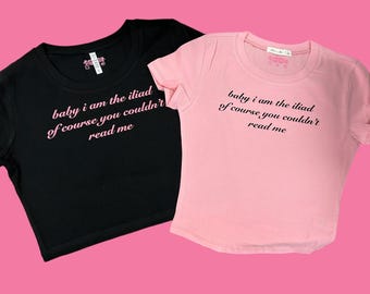 Baby I’m the Iliad of course you couldn’t read me Y2K crop top baby tee shirt