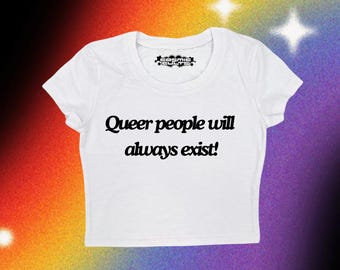 Queer People Will Always Exist | Y2K Crop Top | Y2k Baby Tee | Funny gift | Y2K Crop Top Shirt | Cute Crop Top | LGBTQ | Pride Shirt | WLW