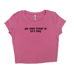 You seem f*cked up let’s hang baby tee crop top Y2K