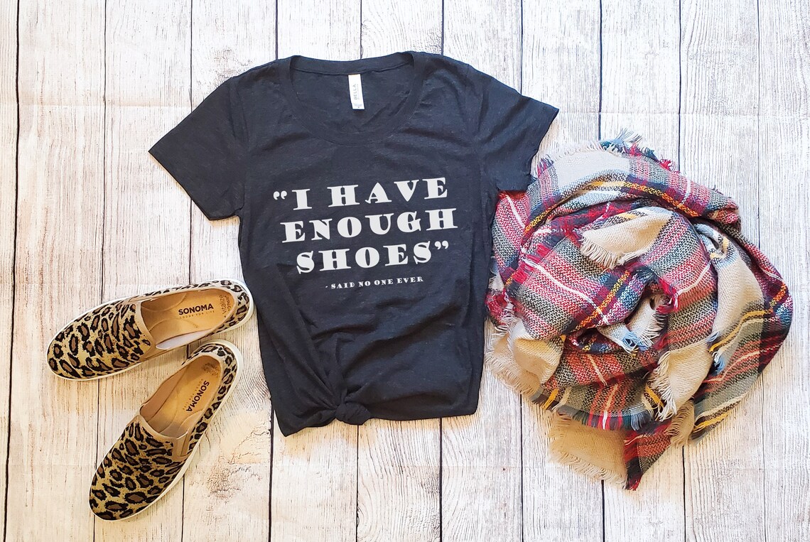 I Have Enough Shoes Said No One Ever Ladies� short sleeve