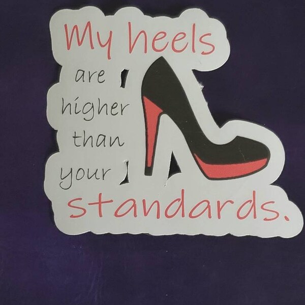 My heels are higher than your standards vinyl sticker, vinyl sticker, higher standards vinyl sticker, high heels sticker, laptop sticker