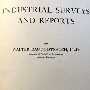 May include: A book titled "Industrial Surveys and Reports" by Walter Rautenstrauch, LL.D., Professor of Industrial Engineering, Columbia University. Published in 1940 by John Wiley & Sons, Inc. in New York and Chapman & Hall, Limited in London.