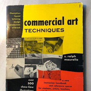 May include: A yellow book titled "Commercial Art Techniques" by S. Ralph Maurello. The cover features illustrations of hands drawing, a woman, and a pattern. The book includes over 500 show-how illustrations and is a new instruction handbook and reference course for students, artists, teachers, art directors, and production men.