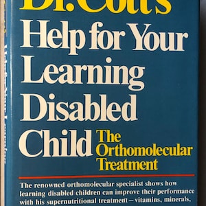 May include: A blue book cover with the title "Dr. Cott's Help for Your Learning Disabled Child The Orthomolecular Treatment" in yellow and white text. The author's name, "Allan Cott, M.D." is printed in white text at the bottom of the cover.