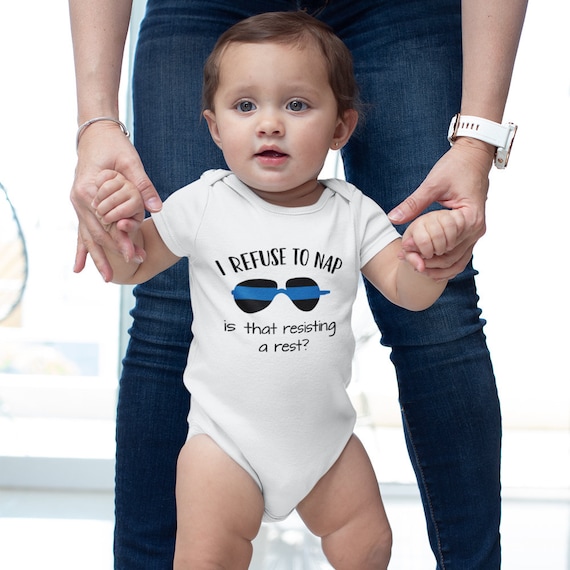 Police Baby Clothes I Refuse to Nap is That Resisting A Rest Baby
