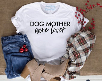 Dog Mother Wine Lover T-Shirt: Dog Mom Gift