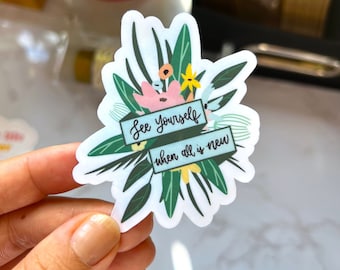 Floral &quot;See Yourself When All is New&quot; Sticker - Water Resistant Vinyl