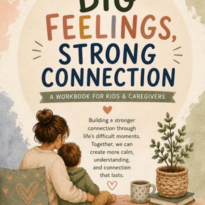 May include: A book cover with the title "BIG FEELINGS, STRONG CONNECTION" in large, colorful letters. The image features a mother and child, a plant, and a coffee cup. The book is a workbook for kids and caregivers.