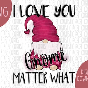I Love You GNOME Matter What -Valentines Day- Sublimation Design, PNG File, Clip Art, Graphics, Digital Download
