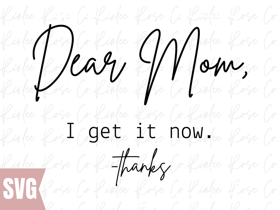 Dear Mom, I Get It Now Thanks Svg, Mothers Day Farmhouse DIGITAL File ...