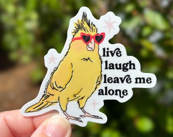 Cockatiel Sticker, Live Laugh Leave Me Alone, Funny Bird Gifts, Weatherproof Vinyl