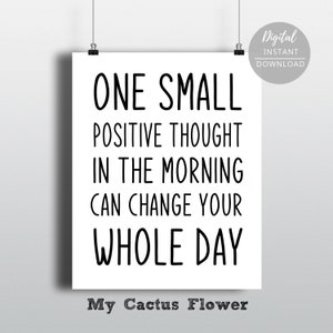 May include: Black and white printable wall art with the text "ONE SMALL POSITIVE THOUGHT IN THE MORNING CAN CHANGE YOUR WHOLE DAY" and the words "My Cactus Flower" below.