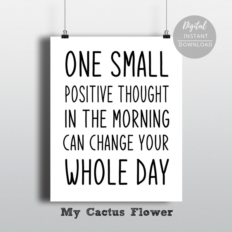 May include: Black and white printable wall art with the text "ONE SMALL POSITIVE THOUGHT IN THE MORNING CAN CHANGE YOUR WHOLE DAY" and the words "My Cactus Flower" below.