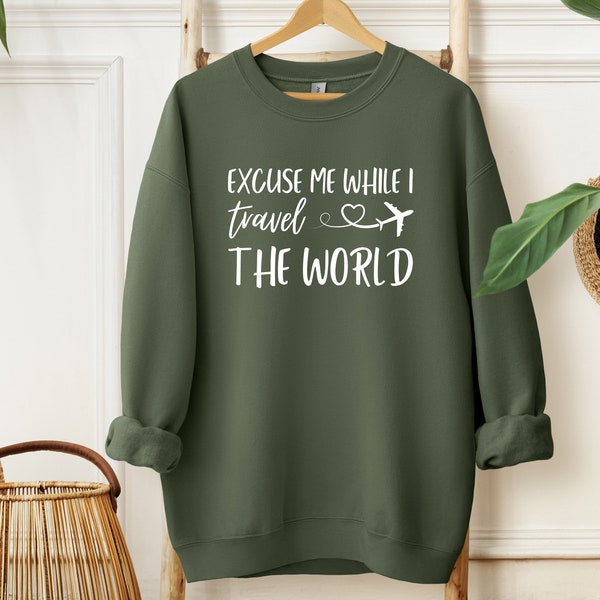 Excuse Me while I Travel the World! Sweatshirt, T-shirt or Long Sleeve T-shirt -8 color choices-