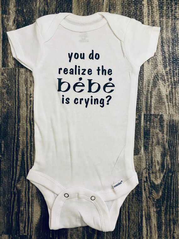 you do realize the bebe is crying shirt baby bodysuit