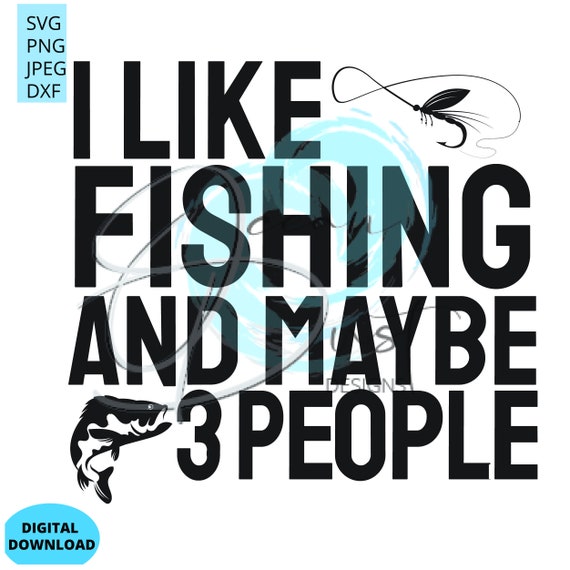 I Like Fishing and Maybe 3 People SVG Cut File for Cricut