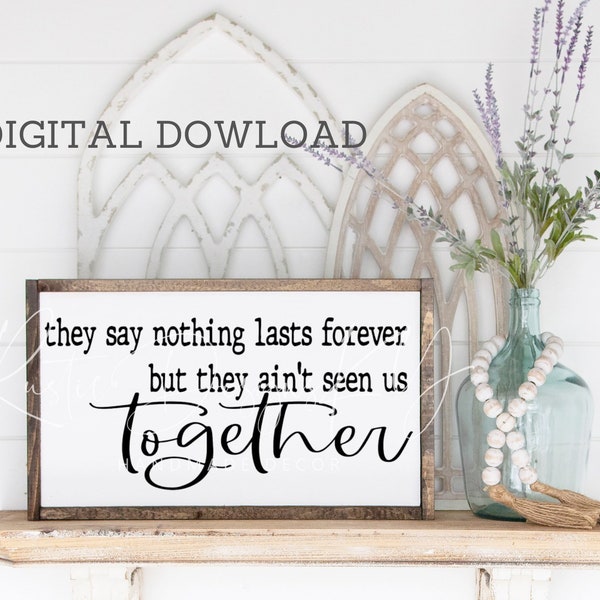 SVG FILE ONLY- They Say Nothing Lasts Forever|svg|farmhouse|love quote