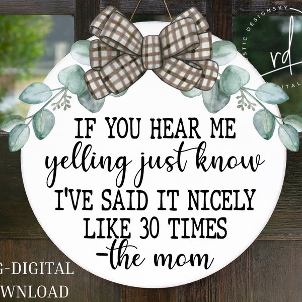 SVG-If You Hear Me Yelling Just Know I've Said It Nicely Like 30 Times The Mom-Cricut|DigitalDownload|Funny|Humor|DoorHangerDesign